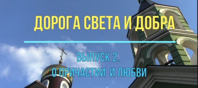 Дорога света и добра. Выпуск 2. О Причастии и любви. (ВИДЕО) Дорога света и добра. Выпуск 2. О Причастии и любви. (ВИДЕО)